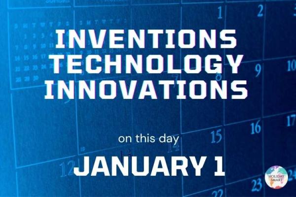Inventions, Innovations & Technology on This Day: January 1