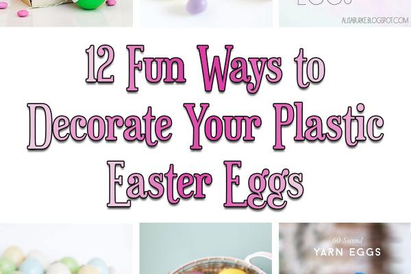 12 Fun Ways to Decorate Your Plastic Easter Eggs
