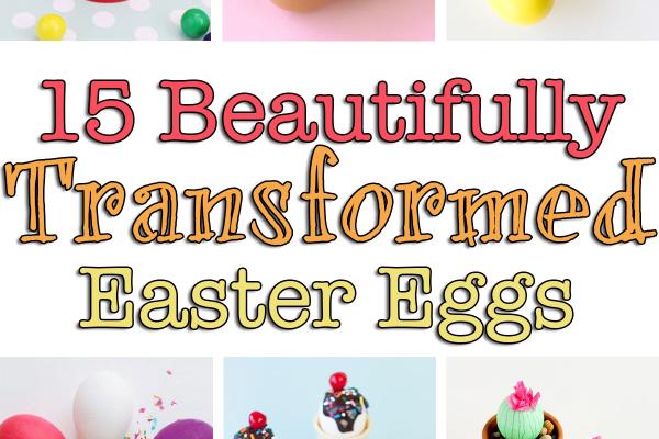 15 Beautifully Transformed Easter Eggs