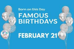 Famous Birthdays: February 21