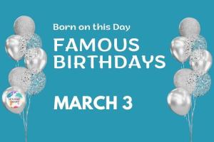 Famous Birthdays: March 3