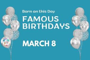 Famous Birthdays: March 8