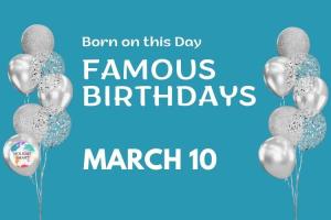 Famous Birthdays: March 10
