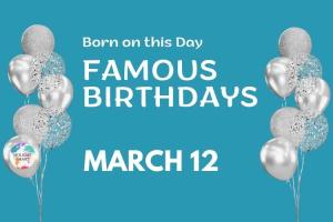 Famous Birthdays: March 12