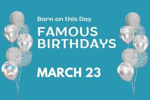 Famous Birthdays: March 23