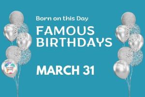 Famous Birthdays: March 31