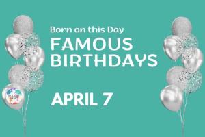 Famous Birthdays: April 7