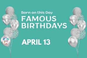 Famous Birthdays: April 13