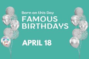 Famous Birthdays: April 18