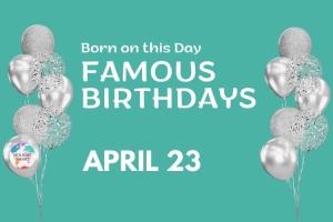 Famous Birthdays: April 23