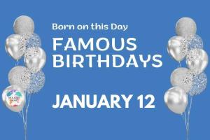 Famous Birthdays: January 12