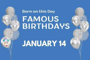 Famous Birthdays: January 14