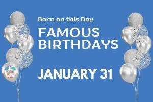 Famous Birthdays: January 31
