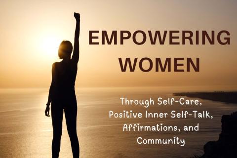 Empowering Women through Self-Care, Positive Inner Self-Talk, Affirmations, and Community