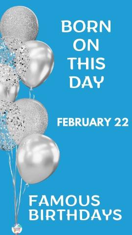 Famous Birthdays: February 22