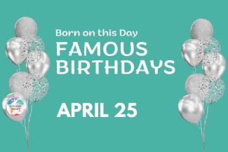 Famous Birthdays: April 25