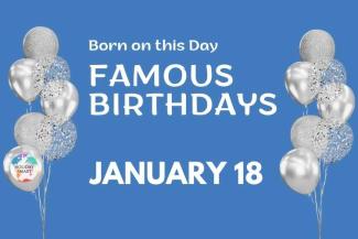 Famous Birthdays: January 18