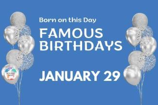 Famous Birthdays: January 29