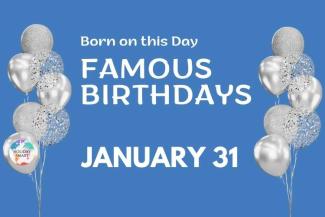 Famous Birthdays: January 31