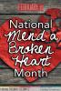 February is National Mend a Broken Heart Month