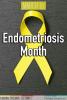 March is Endometriosis Month