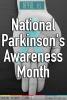 April is National Parkinson's Awareness Month